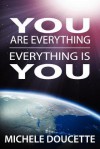 You Are Everything: Everything Is You - Michele Doucette, Kent Hesselbein