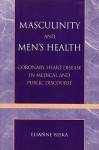 Masculinity and Men's Health: Coronary Heart Disease in Medical and Public Discourse - Elianne Riska