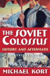 The Soviet Colossus: History and Aftermath - Michael Kort