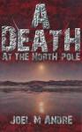 A Death at the North Pole - Joel M. Andre