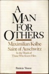 A Man for Others: Maximilian Kolbe, Saint of Auschwitz, In the Words of Those Who Knew Him - Patricia Treece