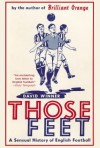 Those Feet: A Sensual History of English Football - David Winner