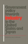 Government Policy Towards Industry in the United States and Japan - John B. Shoven