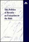 The Politics of Bavaria--An Exception to the Rule: The Special Position of the Free State of Bavaria in the New Germany - Peter James