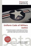 Uniform Code of Military Justice - Lambert M. Surhone, Mariam T. Tennoe, Susan F. Henssonow