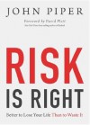 Risk Is Right: Better to Lose Your Life Than to Waste It - John Piper, David Platt