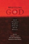 Wrestling with God: Jewish Theological Responses during and after the Holocaust - Steven T. Katz, Shlomo Biderman