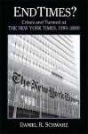 Endtimes?: Crises and Turmoil at the New York Times, 1999-2009 - Daniel R. Schwarz