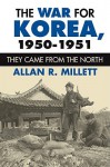 The War for Korea, 1950-1951: They Came from the North - Allan R. Millett