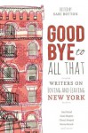 Goodbye to All That: Writers on Loving and Leaving New York - Sari Botton