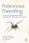 Poisonous Parenting: Toxic Relationships Between Parents and Their Adult Children - Shea M. Dunham, Shannon B. Dermer, Jon Carlson