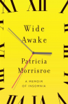 Wide Awake: What I Learned About Sleep from Doctors, Drug Companies, Dream Experts, and a Reindeer Herder in the Arctic Circle - Patricia Morrisroe