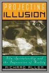 Projecting Illusion: Film Spectatorship and the Impression of Reality - Richard Allen, William Rothman, Dudley Andrew