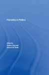 Friendship in Politics: Theorizing Amity in and between States - Preston King, Graham M. Smith