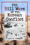 The Hill Wars of the Korean Conflict: A Dictionary of Hills, Outposts and Other Sites of Military Action - Paul M. Edwards