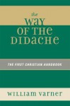 The Way of the Didache: The First Christian Handbook - William Varner