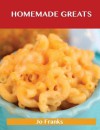 Homemade Greats: Delicious Homemade Recipes, the Top 100 Homemade Recipes - Jo Franks