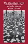 The Crossover Novel: Contemporary Children's Fiction and Its Adult Readership (Children's Literature and Culture) - Rachel Falconer