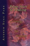 From Hurt to Healing: A Theology of the Wounded - Andrew Sung Park