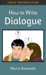 How to Write Dialogue (Busy Writer's Guides) - Marcy Kennedy