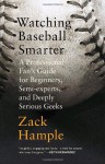 Watching Baseball Smarter: A Professional Fan's Guide for Beginners, Semi-experts, and Deeply Serious Geeks - Zack Hample