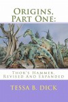 Origins, Part One/ Thor's Hammer, Revised And Expanded - Tessa B. Dick