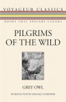 Pilgrims of the Wild - Grey Owl, Michael Gnarowski, Hugh Eayrs