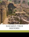 Lucian's True History; - Lucian, Charles Whibley, Francis Hickes