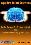 How the Human Mind Functions - Applied Mind Sciences (Advice and How To) - Dr. Harry Jay, Psychology Mind Control, Advice and How To