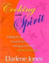 Cooking with Spirit: Making the Art of Preparing and Sharing Good Food a Spiritual Adventure - Darlene Jones