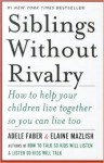 Siblings Without Rivalry: How to Help Your Children Live Together So You Can Live Too - Adele Faber, Elaine Mazlish