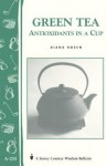 Green Tea: Antioxidants in a Cup: Storey's Country Wisdom Bulletin A-255 - Diana Rosen