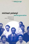 Michael Polanyi and His Generation: Origins of the Social Construction of Science - Mary Jo Nye