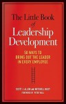 The Little Book of Leadership Development: 50 Ways to Bring Out the Leader in Every Employee - Scott J. Allen, Peter Vaill