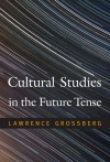 Cultural Studies in the Future Tense - Lawrence Grossberg