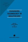 Managing Technology in Healthcare (Management of Medical Technology) - Eliezer Geisler, Ori Heller