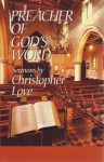 Preacher of God's Word: Sermons by Christopher Love - Christopher Love