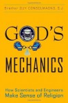 God's Mechanics: How Scientists and Engineers Make Sense of Religion - Guy Consolmagno