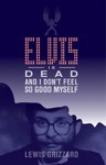 Elvis Is Dead and I Don't Feel So Good Myself - Lewis Grizzard