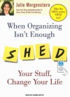 When Organizing Isn't Enough: Shed Your Stuff, Change Your Life - Julie Morgenstern, Karen White