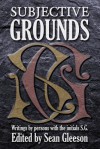 Subjective Grounds: Writings by Persons with the Initials S.G. - Sean Gleeson, Stephen Glass, Susan Glaspell