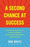 A Second Chance at Success: Remarkably Simple Ways to Turn Your Mistakes Into Opportunities, and Open Your Life to Lasting Confidence, Happiness and Success. - Robert White, nicholas kent