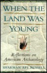 When The Land Was Young: Reflections On American Archaeology - Sharman Apt Russell