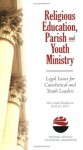 Religious Education, Parish and Youth Ministry: Legal Issues for Catechetical and Youth Leaders - Mary Angela Shaughnessy