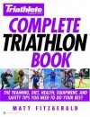 Triathlete Magazine's Complete Triathlon Book: The Training, Diet, Health, Equipment, and Safety Tips You Need to Do Your Best - Matt Fitzgerald, Mark Allen