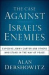 The Case Against Israel's Enemies: Exposing Jimmy Carter and Others Who Stand in the Way of Peace - Alan M. Dershowitz