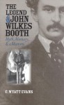 The Legend of John Wilkes Booth: Myth, Memory, and a Mummy - C. Wyatt Evans, Karal Ann Marling, Erika Doss