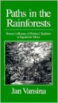 Paths in the Rainforests: Toward a History of Political Tradition in Equatorial Africa - Jan Vansina