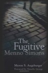 The Fugitive: Menno Simons - Myron S. Augsburger