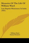 Memoirs of the Life of William Ward: Late Baptist Missionary in India (1825) - William Ward, Samuel Stennett